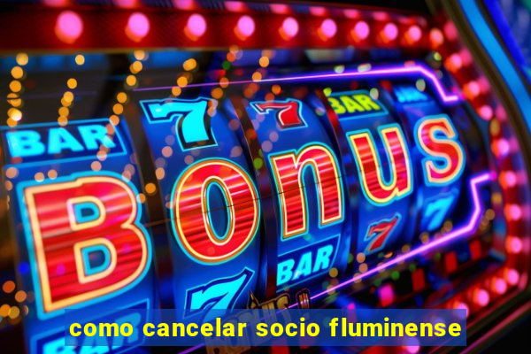 como cancelar socio fluminense